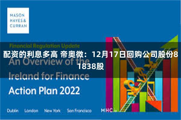 配资的利息多高 帝奥微：12月17日回购公司股份81838股