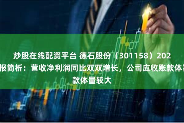 炒股在线配资平台 德石股份（301158）2024年年报简析：营收净利润同比双双增长，公司应收账款体量较大