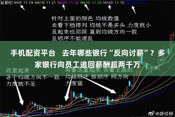 手机配资平台   去年哪些银行“反向讨薪”？多家银行向员工追回薪酬超两千万