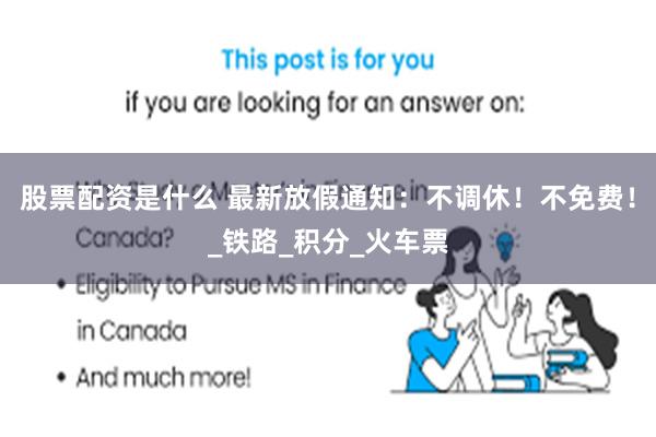 股票配资是什么 最新放假通知：不调休！不免费！_铁路_积分_火车票