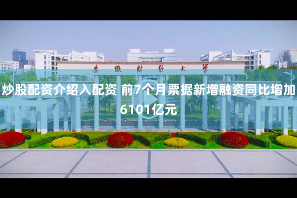 炒股配资介绍入配资 前7个月票据新增融资同比增加6101亿元